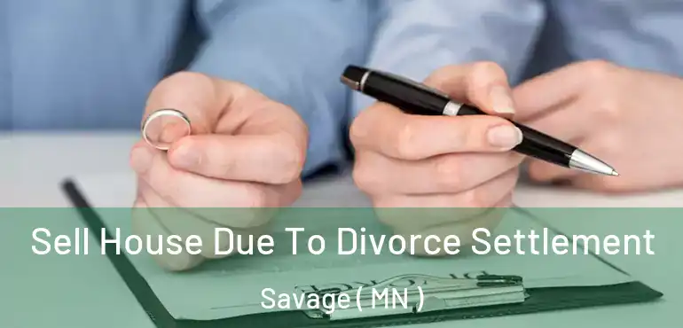 Sell House Due To Divorce Settlement Savage ( MN )