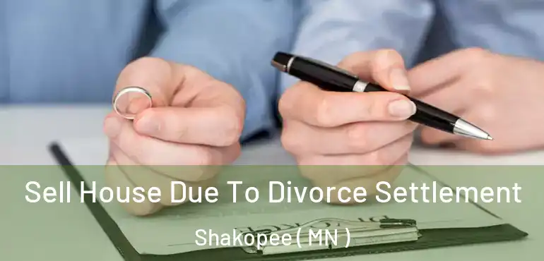  Sell House Due To Divorce Settlement Shakopee ( MN )