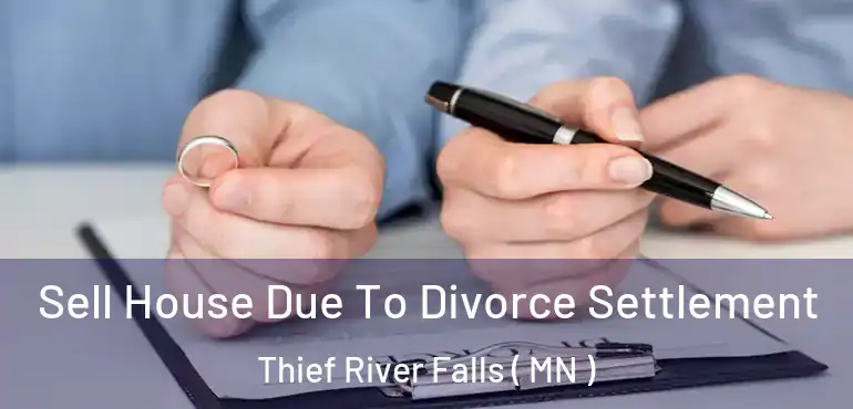  Sell House Due To Divorce Settlement Thief River Falls ( MN )