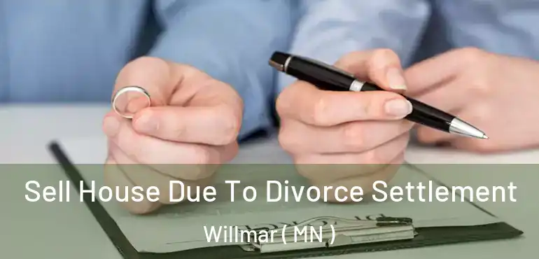  Sell House Due To Divorce Settlement Willmar ( MN )