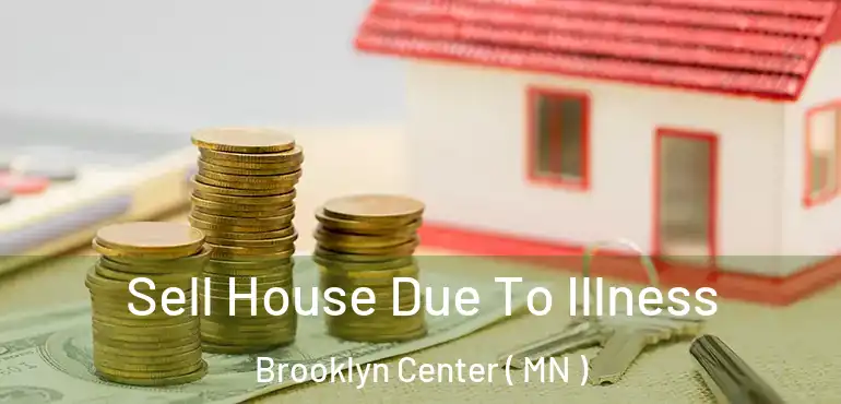  Sell House Due To Illness Brooklyn Center ( MN )