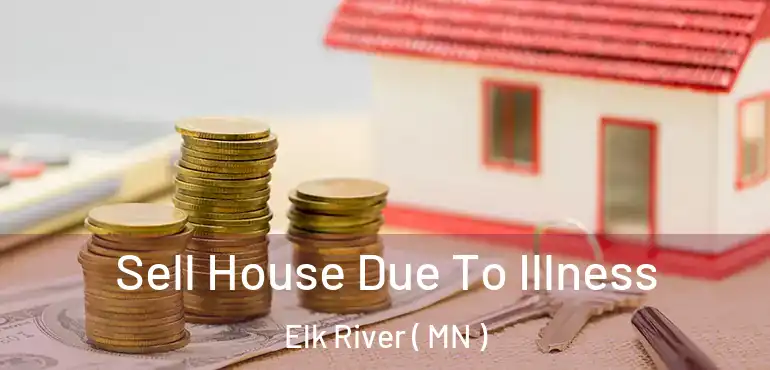  Sell House Due To Illness Elk River ( MN )