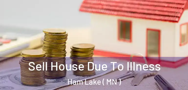  Sell House Due To Illness Ham Lake ( MN )