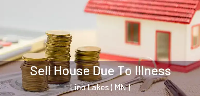  Sell House Due To Illness Lino Lakes ( MN )