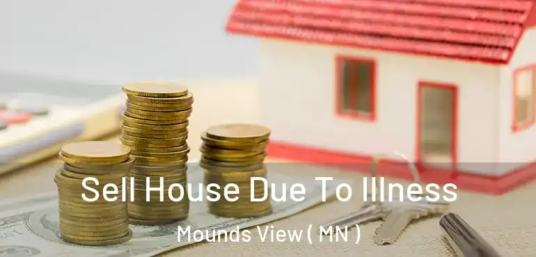  Sell House Due To Illness Mounds View ( MN )