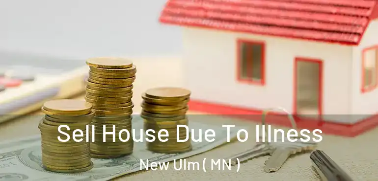  Sell House Due To Illness New Ulm ( MN )