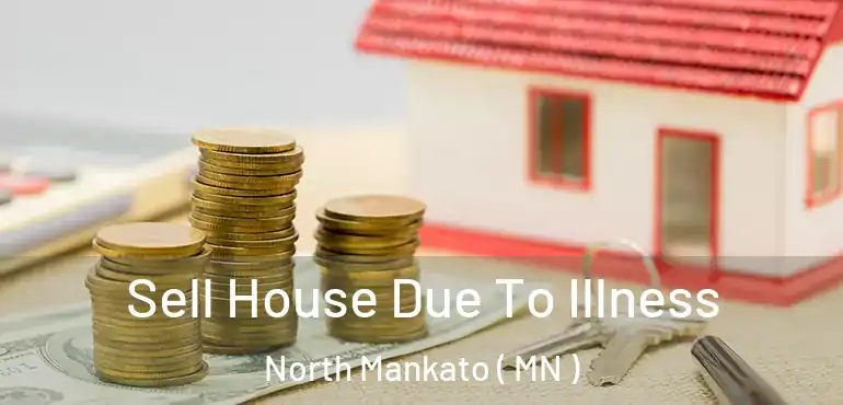  Sell House Due To Illness North Mankato ( MN )