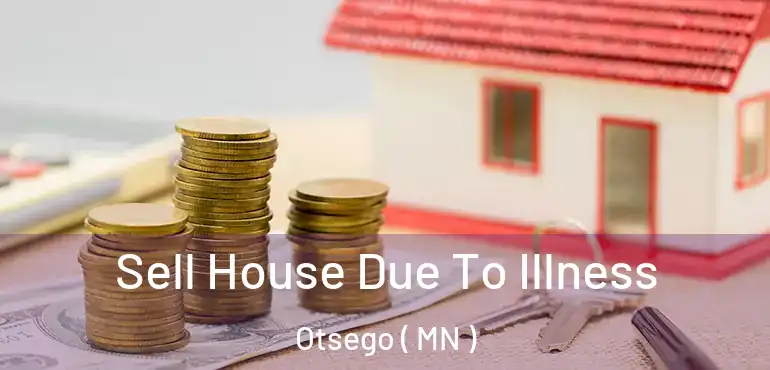  Sell House Due To Illness Otsego ( MN )