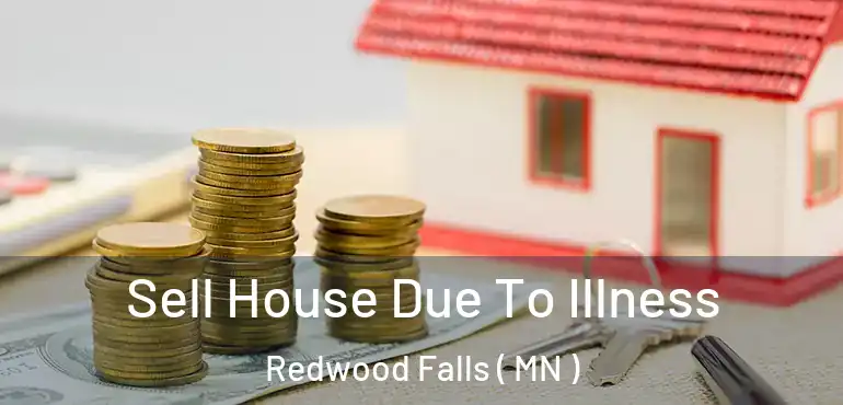  Sell House Due To Illness Redwood Falls ( MN )