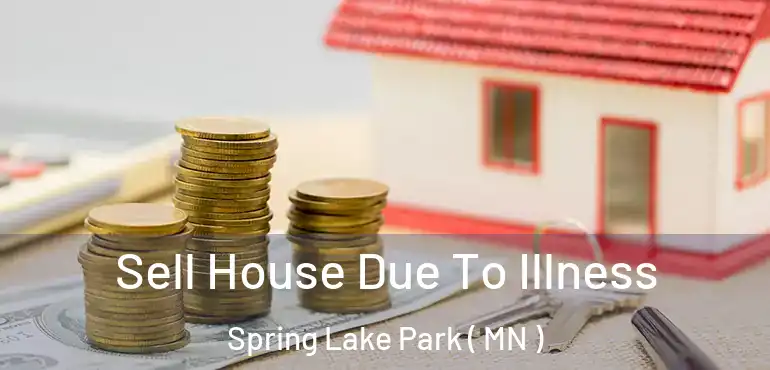  Sell House Due To Illness Spring Lake Park ( MN )