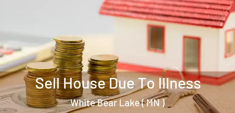  Sell House Due To Illness White Bear Lake ( MN )