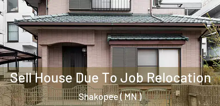  Sell House Due To Job Relocation Shakopee ( MN )