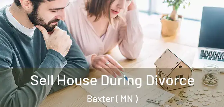  Sell House During Divorce Baxter ( MN )