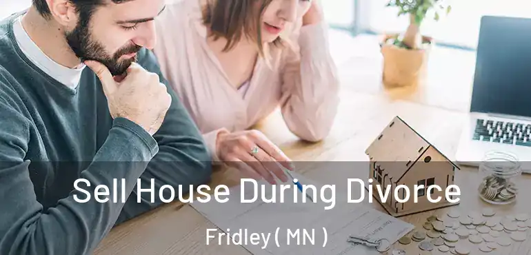  Sell House During Divorce Fridley ( MN )
