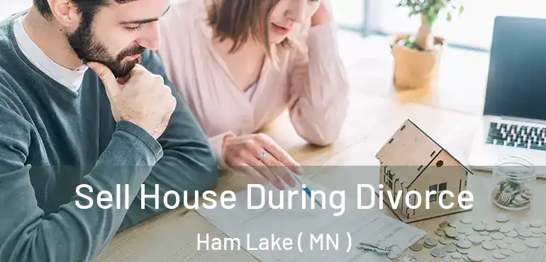  Sell House During Divorce Ham Lake ( MN )