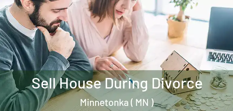  Sell House During Divorce Minnetonka ( MN )