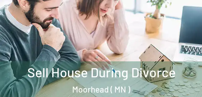  Sell House During Divorce Moorhead ( MN )