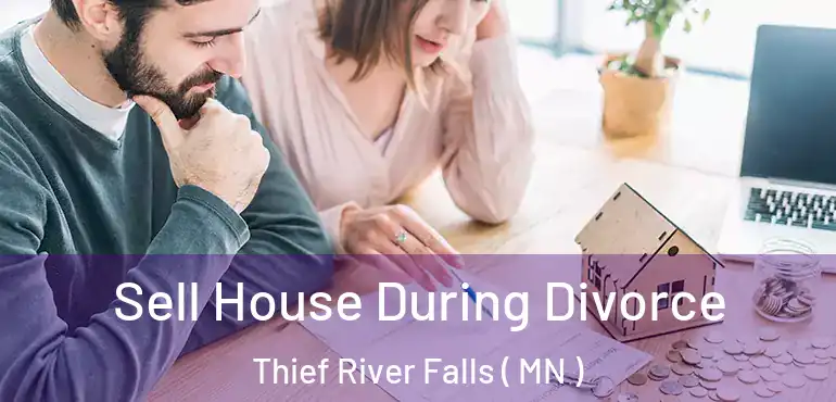  Sell House During Divorce Thief River Falls ( MN )