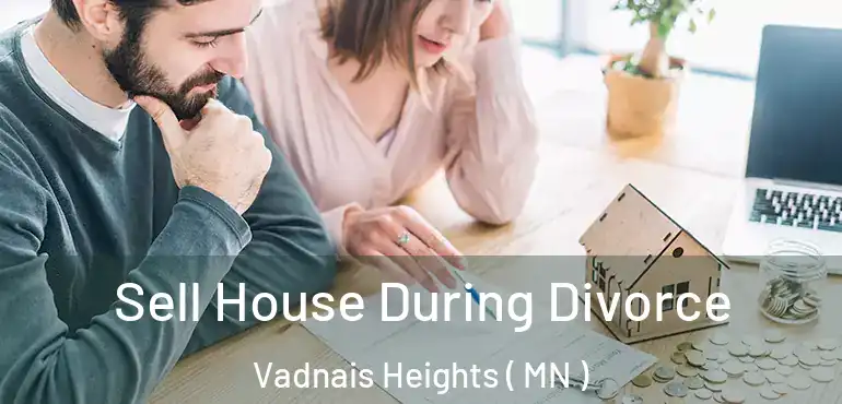  Sell House During Divorce Vadnais Heights ( MN )