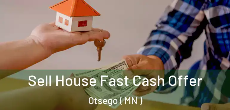  Sell House Fast Cash Offer Otsego ( MN )