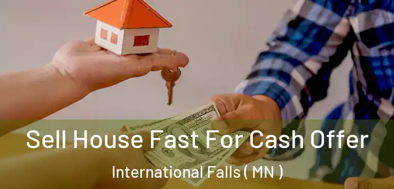  Sell House Fast For Cash Offer International Falls ( MN )