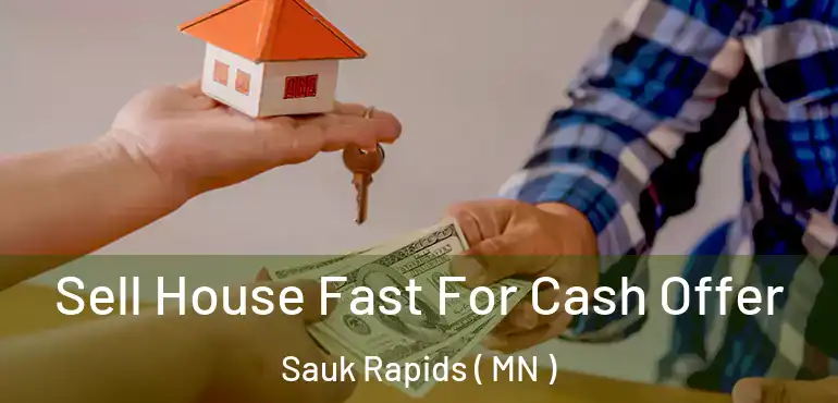  Sell House Fast For Cash Offer Sauk Rapids ( MN )