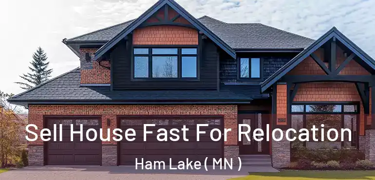  Sell House Fast For Relocation Ham Lake ( MN )