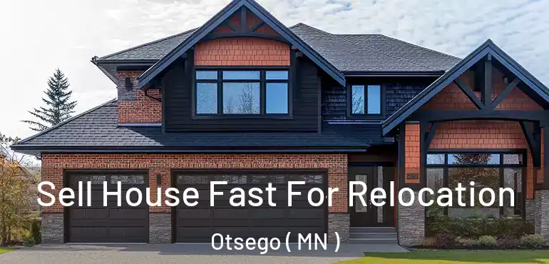  Sell House Fast For Relocation Otsego ( MN )