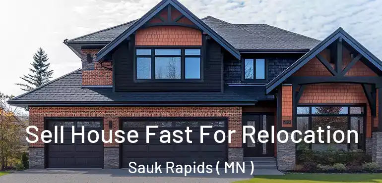  Sell House Fast For Relocation Sauk Rapids ( MN )