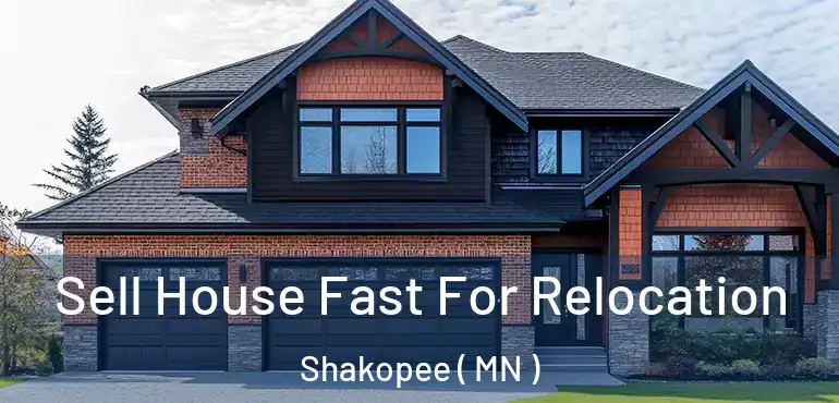  Sell House Fast For Relocation Shakopee ( MN )