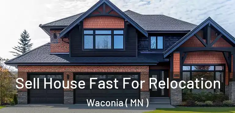  Sell House Fast For Relocation Waconia ( MN )