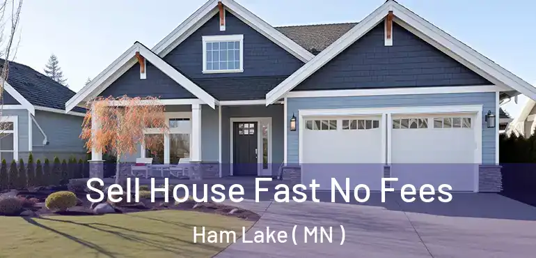  Sell House Fast No Fees Ham Lake ( MN )