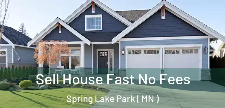  Sell House Fast No Fees Spring Lake Park ( MN )