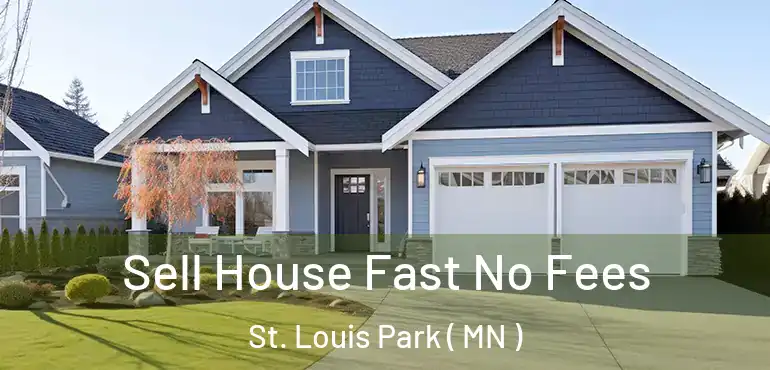  Sell House Fast No Fees St. Louis Park ( MN )