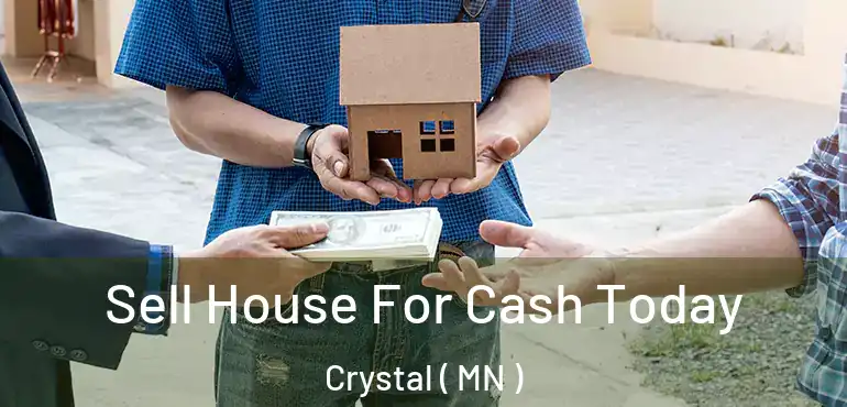 Sell House For Cash Today Crystal ( MN )