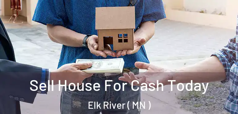  Sell House For Cash Today Elk River ( MN )