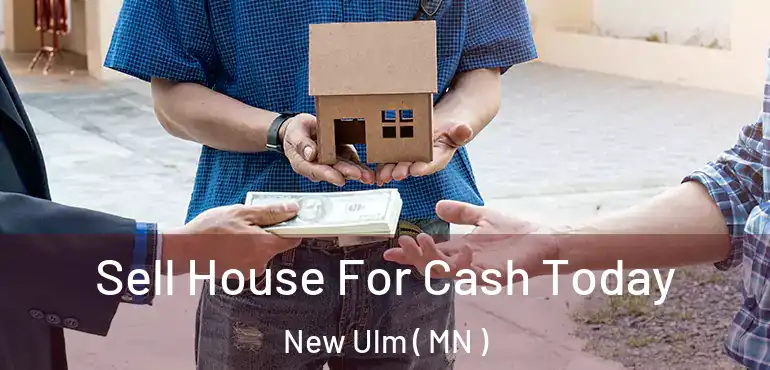  Sell House For Cash Today New Ulm ( MN )