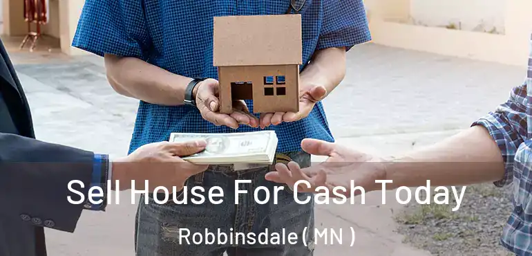  Sell House For Cash Today Robbinsdale ( MN )