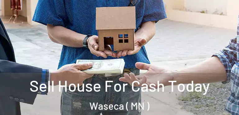  Sell House For Cash Today Waseca ( MN )