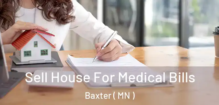  Sell House For Medical Bills Baxter ( MN )