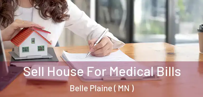  Sell House For Medical Bills Belle Plaine ( MN )