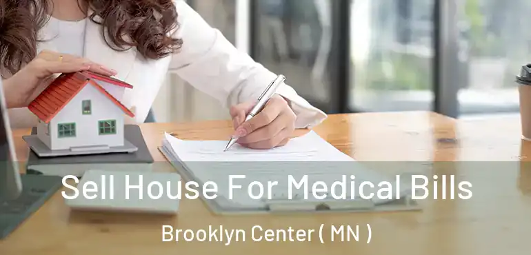  Sell House For Medical Bills Brooklyn Center ( MN )