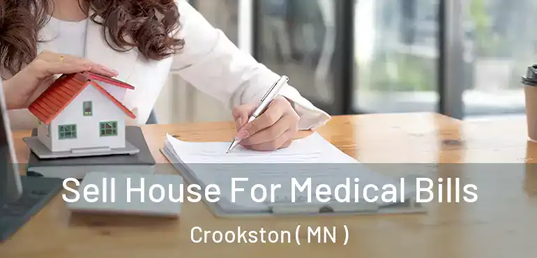  Sell House For Medical Bills Crookston ( MN )