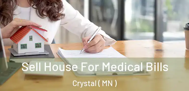  Sell House For Medical Bills Crystal ( MN )