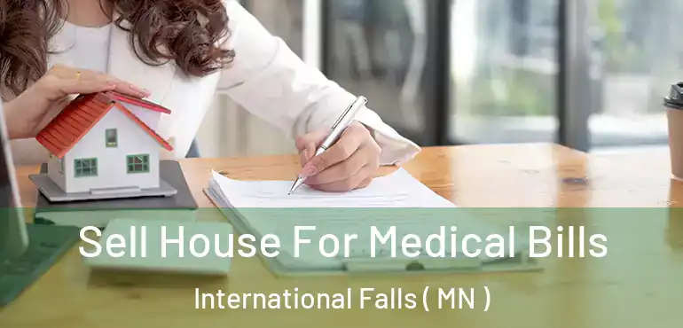  Sell House For Medical Bills International Falls ( MN )