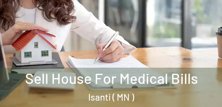  Sell House For Medical Bills Isanti ( MN )
