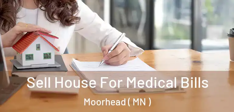  Sell House For Medical Bills Moorhead ( MN )