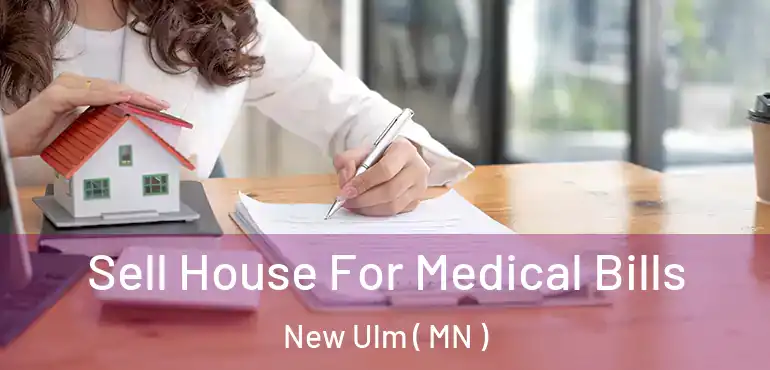  Sell House For Medical Bills New Ulm ( MN )