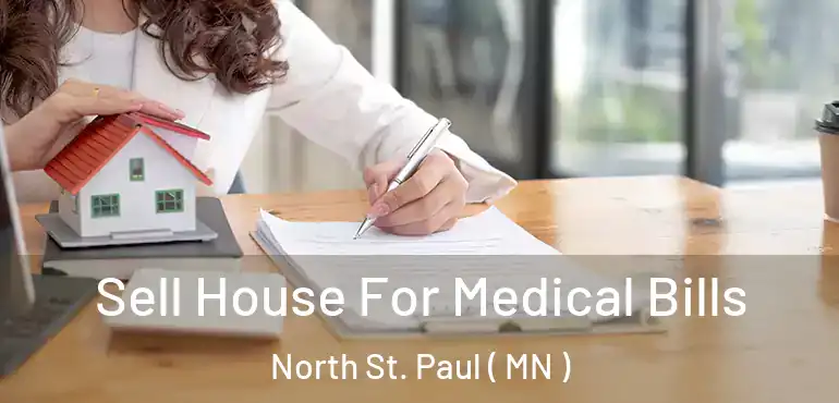  Sell House For Medical Bills North St. Paul ( MN )