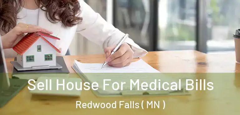  Sell House For Medical Bills Redwood Falls ( MN )